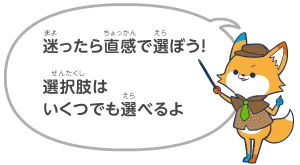 迷ったら直感で選ぼう！選択肢はいくつでも選べるよ